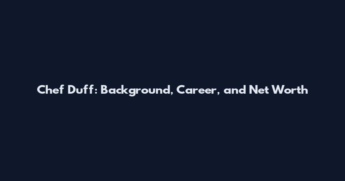Chef Duff: Background, Career, and Net Worth