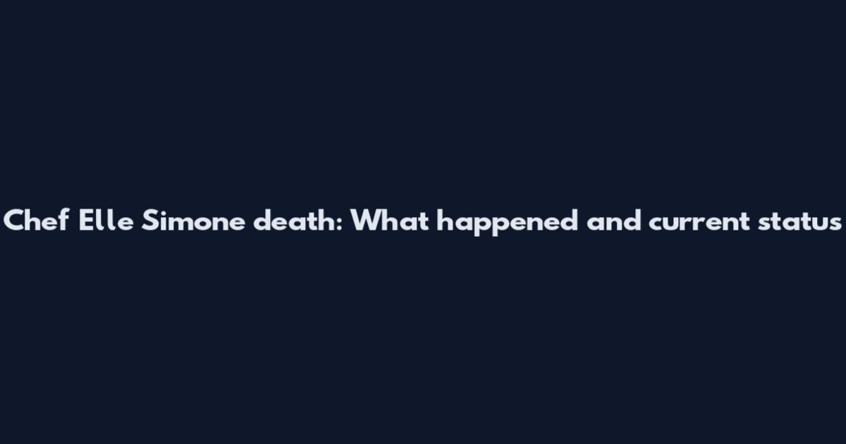 Chef Elle Simone death: What happened and current status