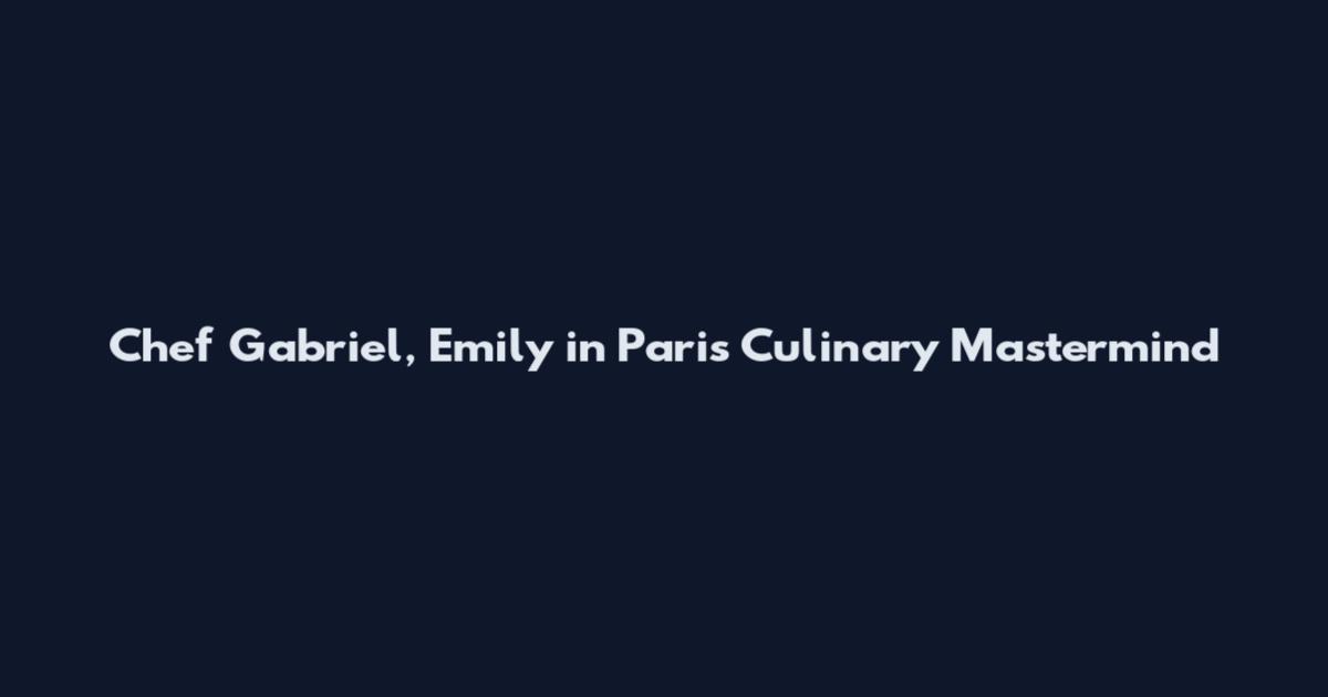 Chef Gabriel, Emily in Paris' Culinary Mastermind