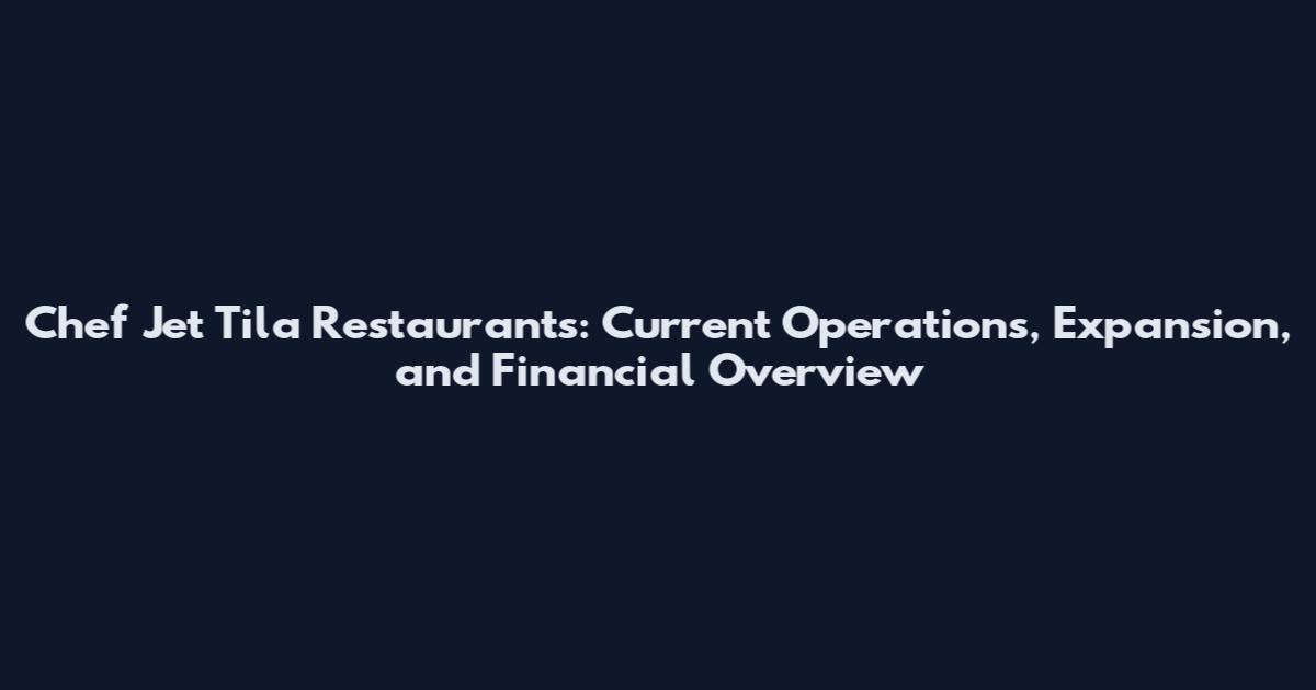 Chef Jet Tila Restaurants: Current Operations, Expansion, and Financial Overview