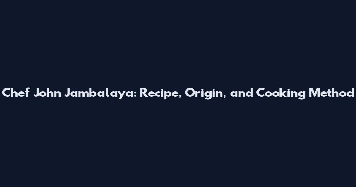 Chef John Jambalaya: Recipe, Origin, and Cooking Method