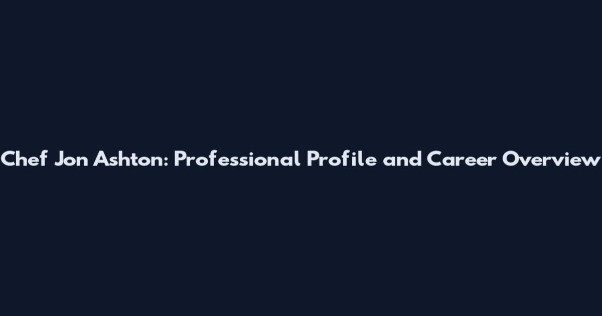 Chef Jon Ashton: Professional Profile and Career Overview