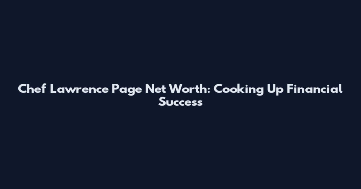 Chef Lawrence Page Net Worth: Cooking Up Financial Success