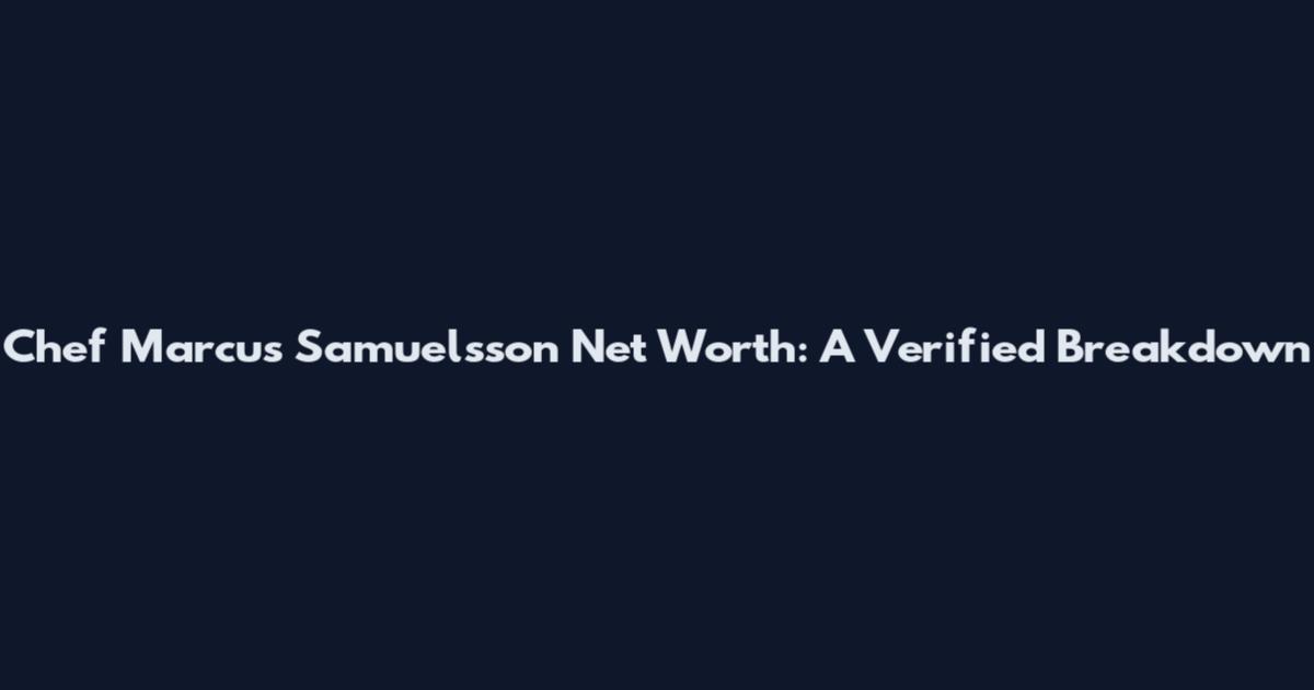 Chef Marcus Samuelsson Net Worth: A Verified Breakdown