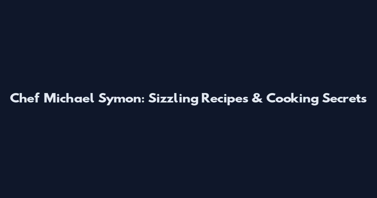 Chef Michael Symon: Sizzling Recipes & Cooking Secrets