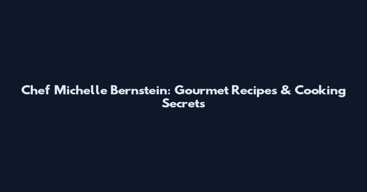 Chef Michelle Bernstein: Gourmet Recipes & Cooking Secrets