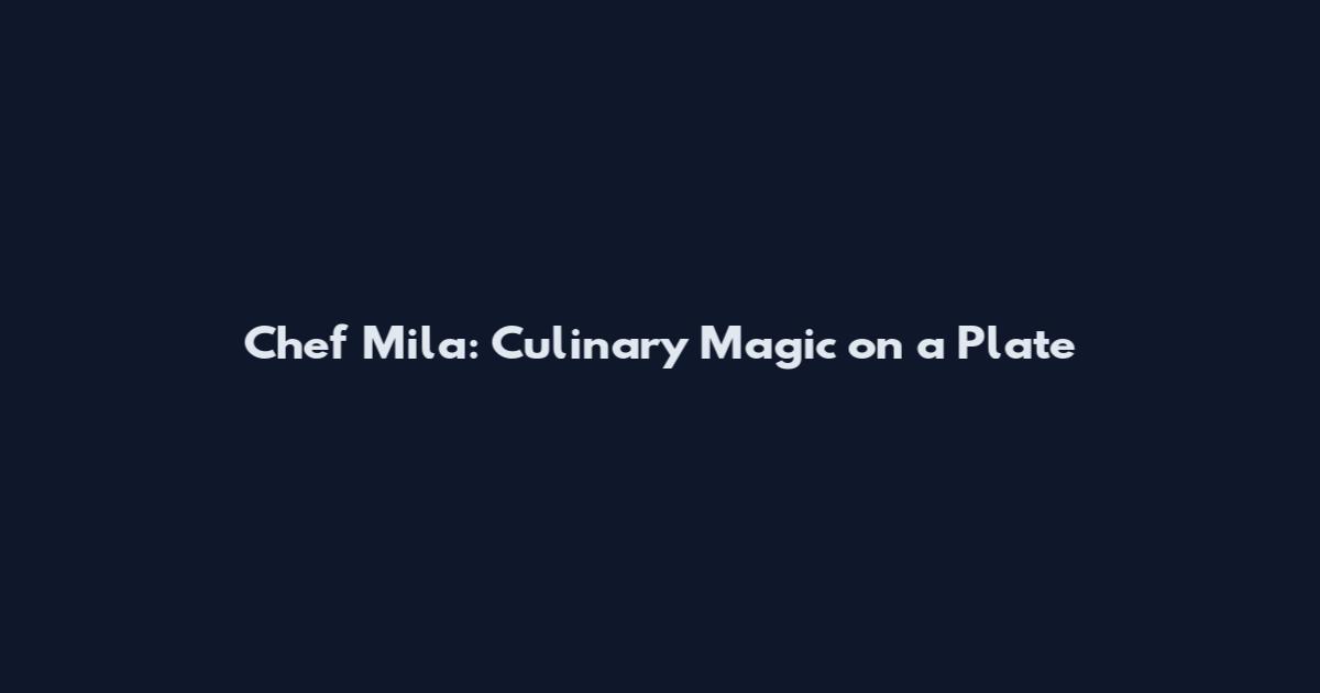 Chef Mila: Culinary Magic on a Plate