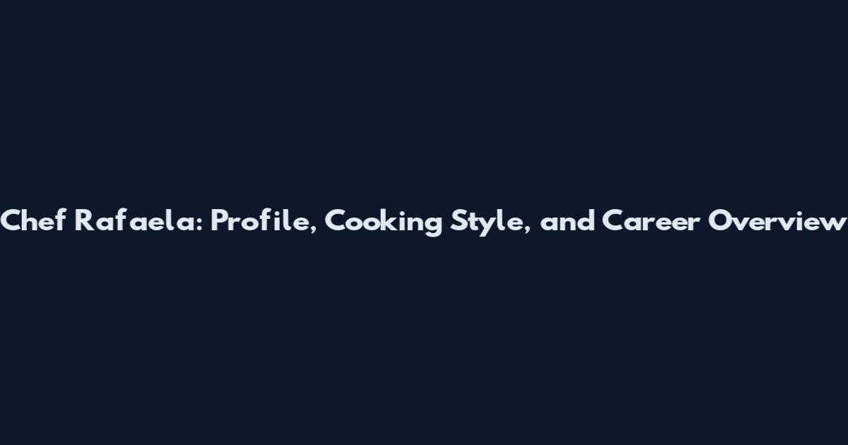 Chef Rafaela: Profile, Cooking Style, and Career Overview