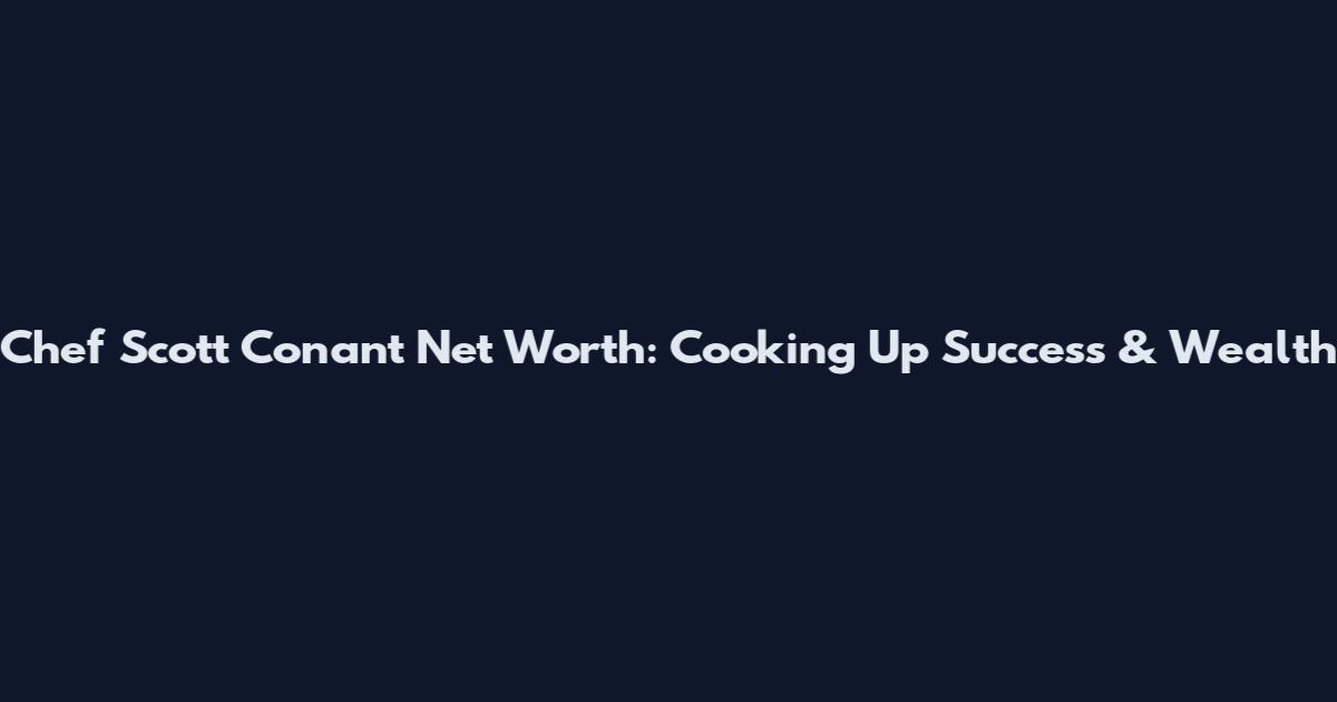 Chef Scott Conant Net Worth: Cooking Up Success & Wealth