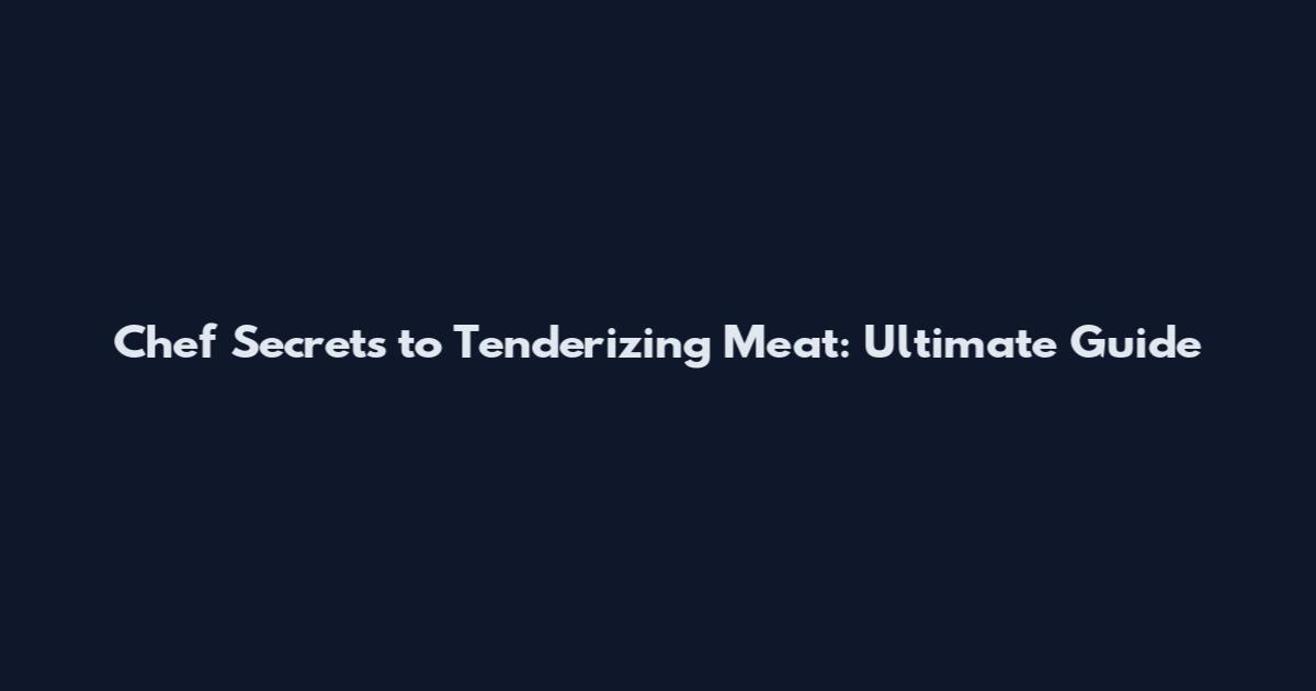 Chef Secrets to Tenderizing Meat: Ultimate Guide