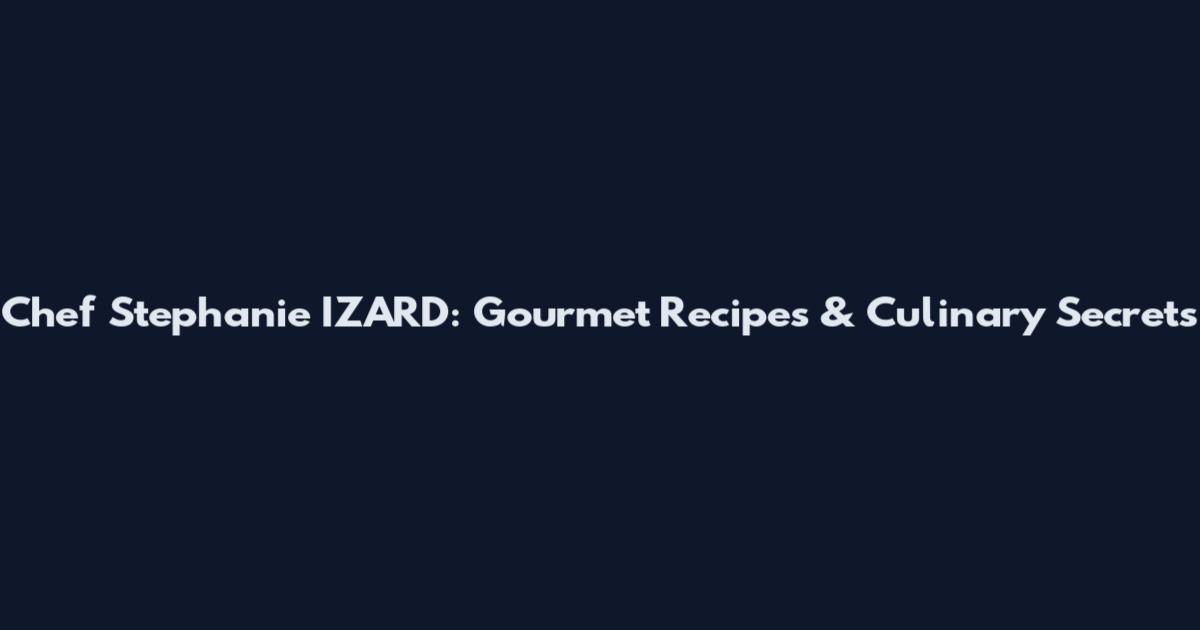 Chef Stephanie IZARD: Gourmet Recipes & Culinary Secrets