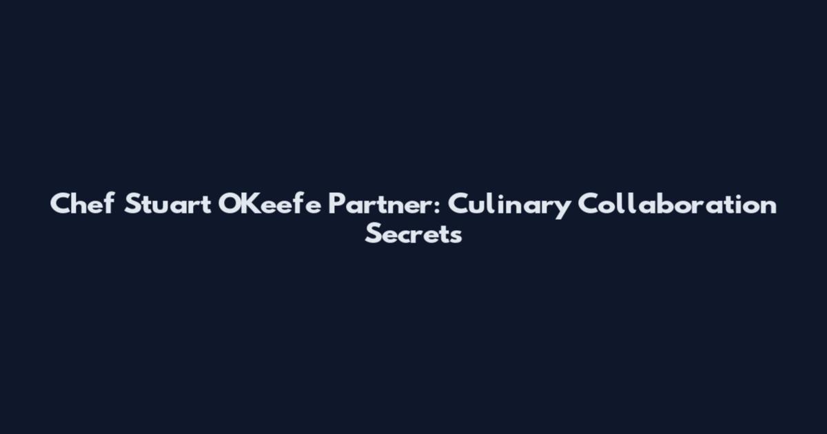 Chef Stuart O'Keefe Partner: Culinary Collaboration Secrets