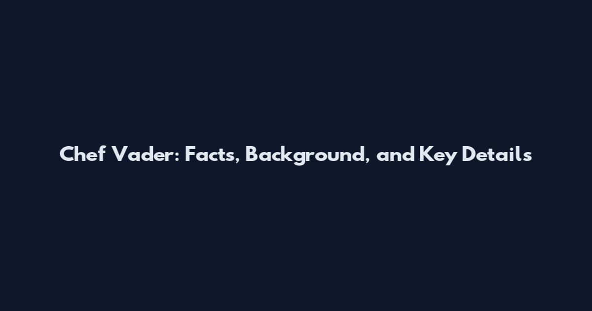 Chef Vader: Facts, Background, and Key Details