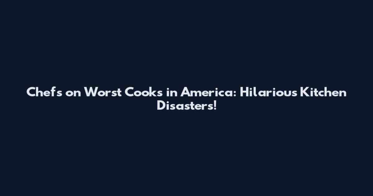 Chefs on Worst Cooks in America: Hilarious Kitchen Disasters!