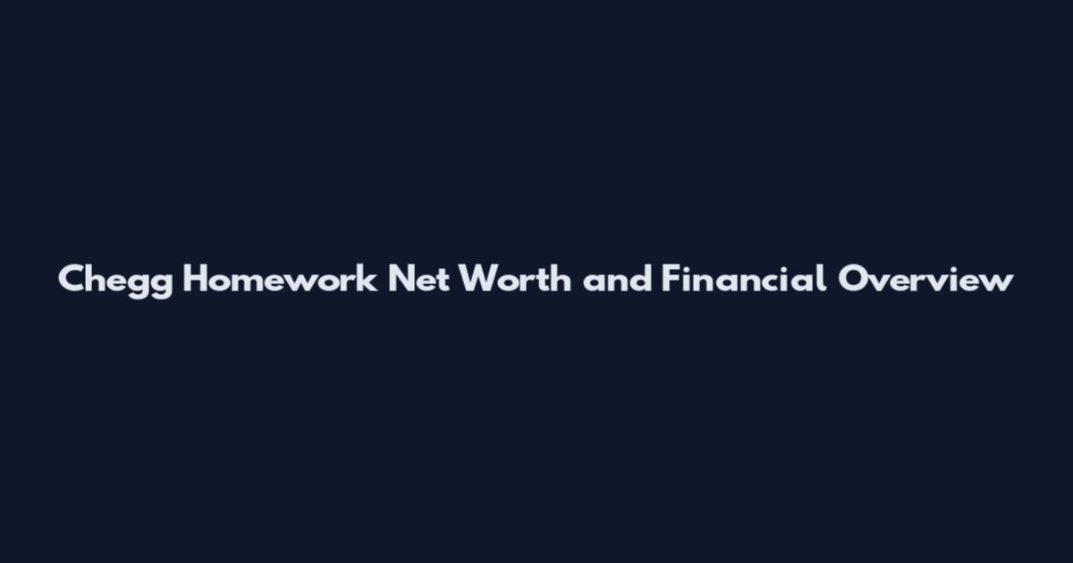 Chegg Homework Net Worth and Financial Overview