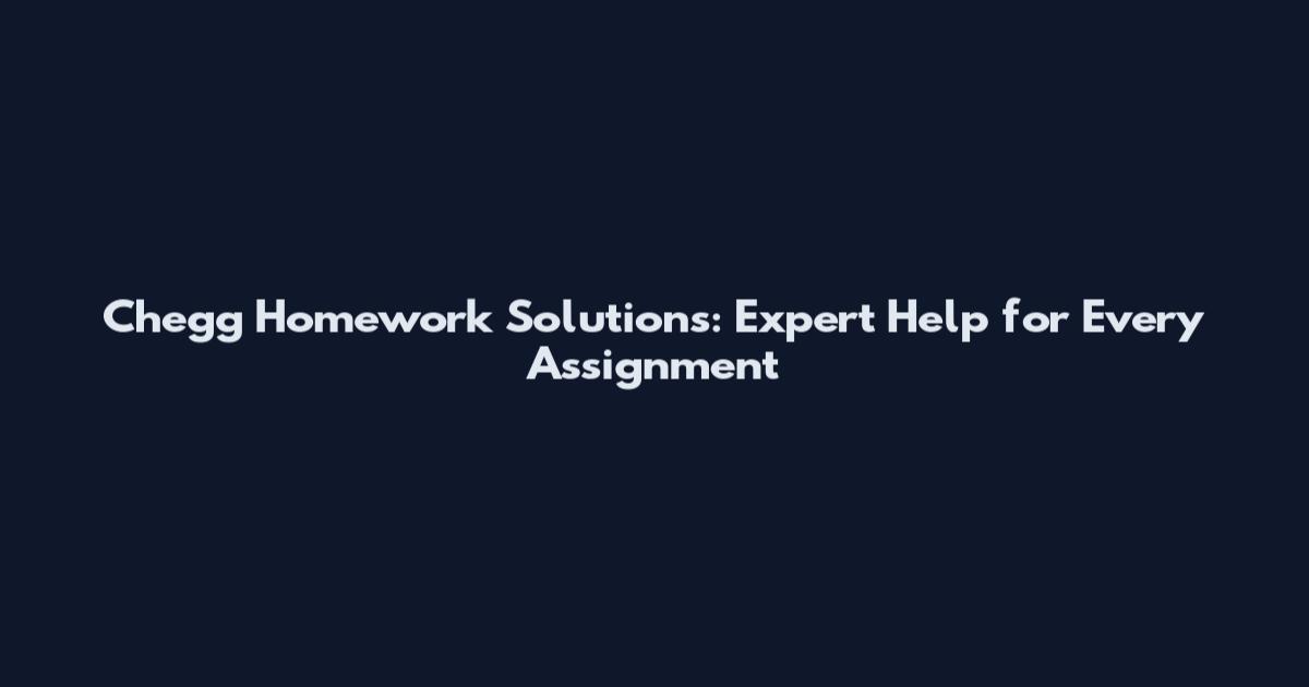 Chegg Homework Solutions: Expert Help for Every Assignment