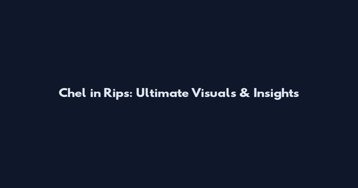 Chel in Rips: Ultimate Visuals & Insights