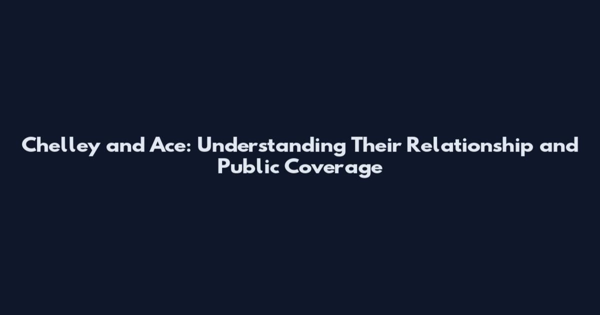 Chelley and Ace: Understanding Their Relationship and Public Coverage