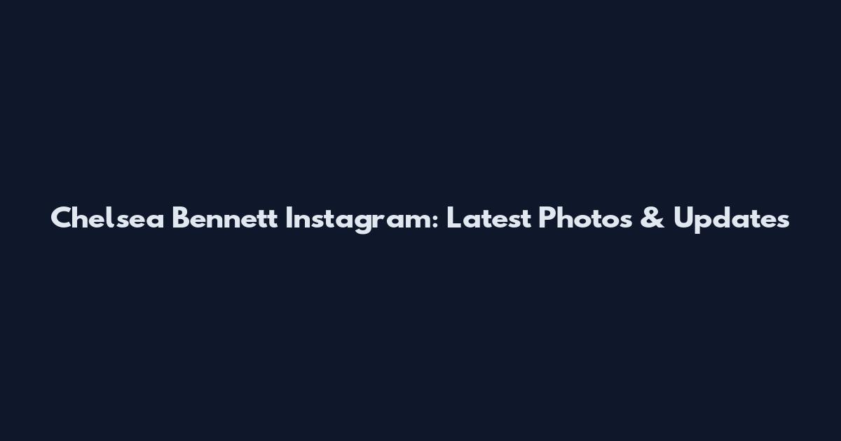 Chelsea Bennett Instagram: Latest Photos & Updates