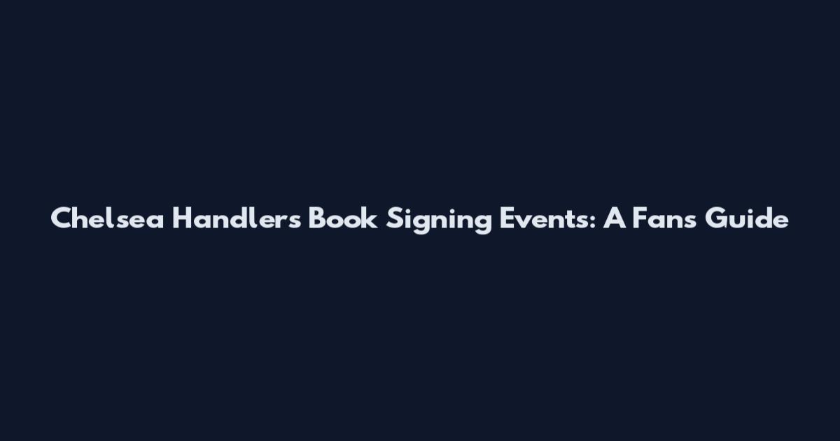 Chelsea Handler's Book Signing Events: A Fan's Guide