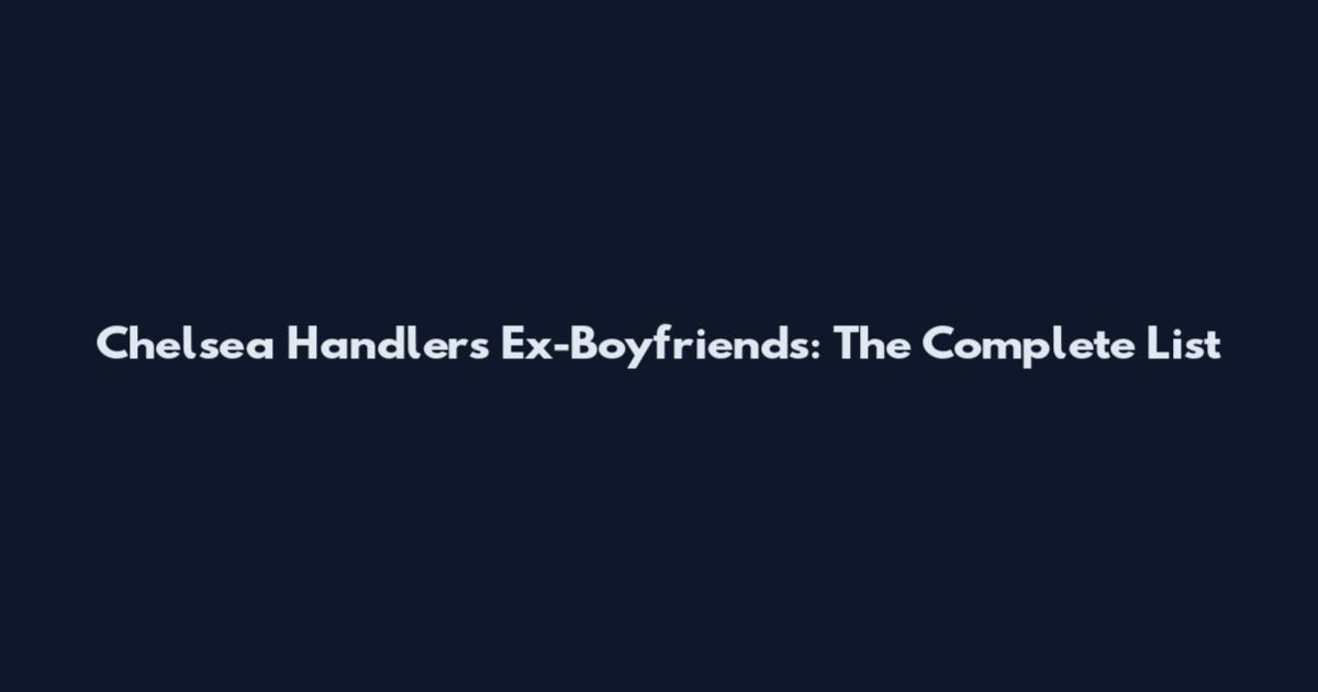 Chelsea Handler's Ex-Boyfriends: The Complete List