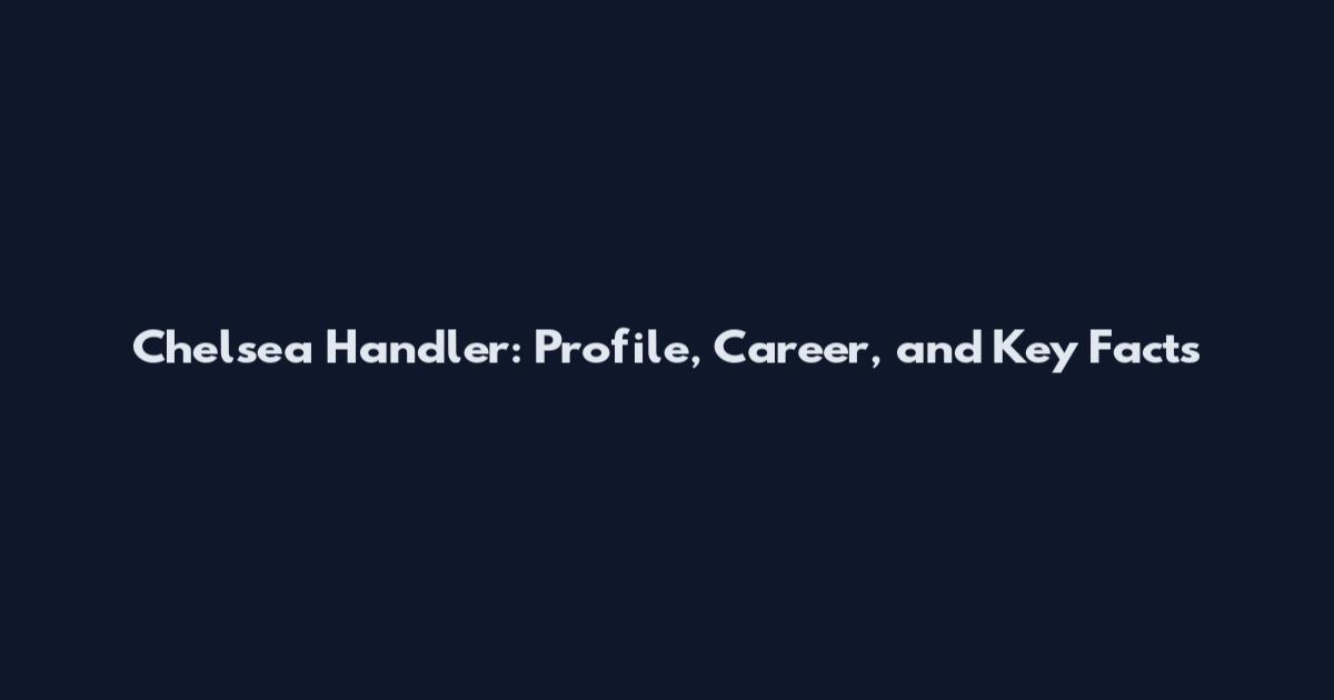 Chelsea Handler: Profile, Career, and Key Facts
