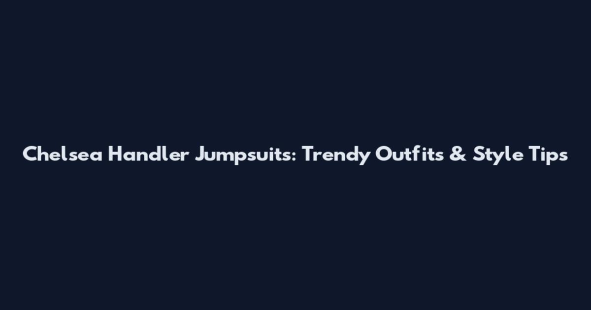 Chelsea Handler Jumpsuits: Trendy Outfits & Style Tips