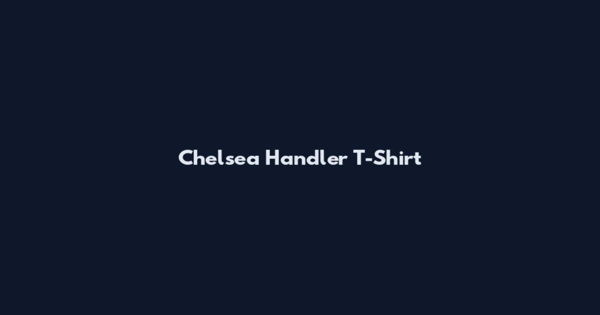 Chelsea Handler T-Shirt
