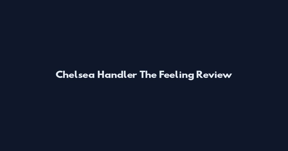 Chelsea Handler The Feeling Review