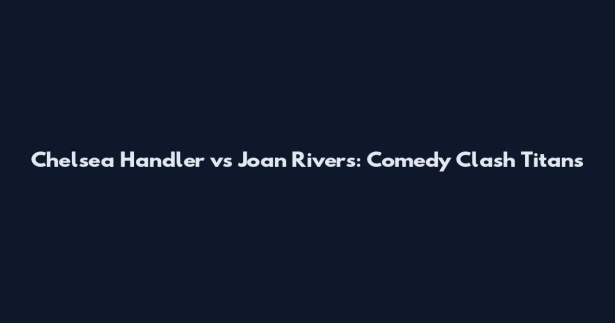 Chelsea Handler vs Joan Rivers: Comedy Clash Titans
