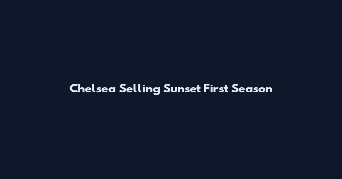 Chelsea Selling Sunset First Season