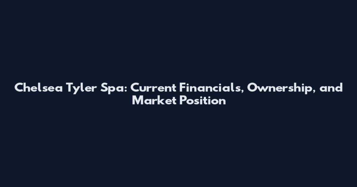 Chelsea Tyler Spa: Current Financials, Ownership, and Market Position