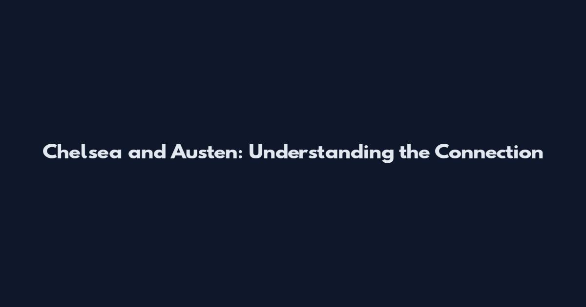 Chelsea and Austen: Understanding the Connection