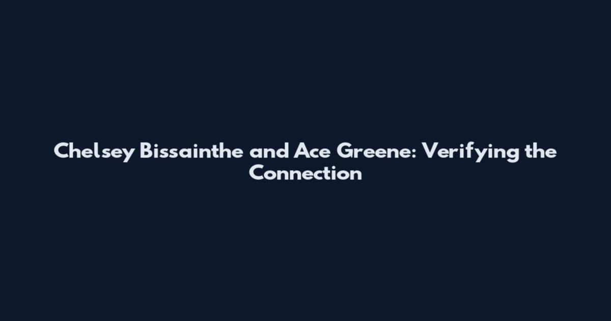 Chelsey Bissainthe and Ace Greene: Verifying the Connection