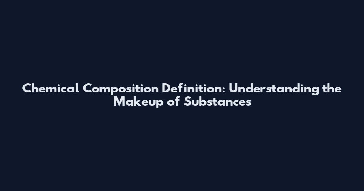 Chemical Composition Definition: Understanding the Makeup of Substances