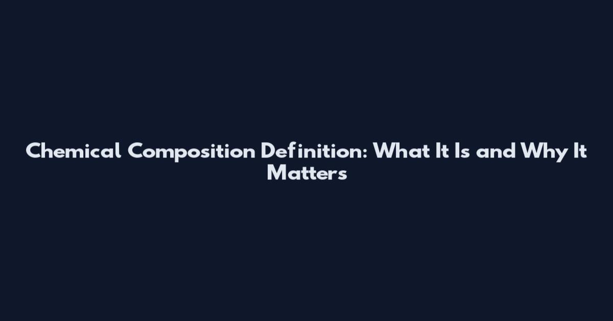 Chemical Composition Definition: What It Is and Why It Matters