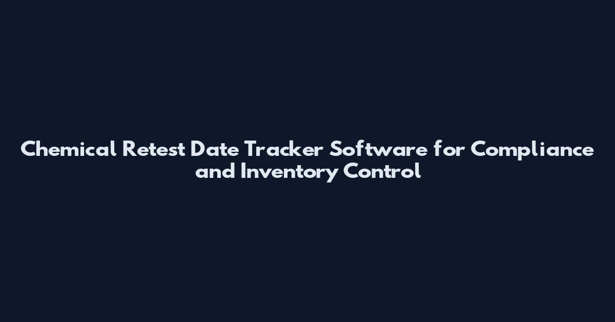 Chemical Retest Date Tracker Software for Compliance and Inventory Control