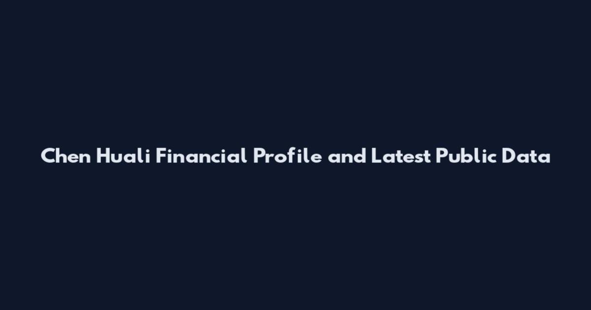 Chen Huali Financial Profile and Latest Public Data