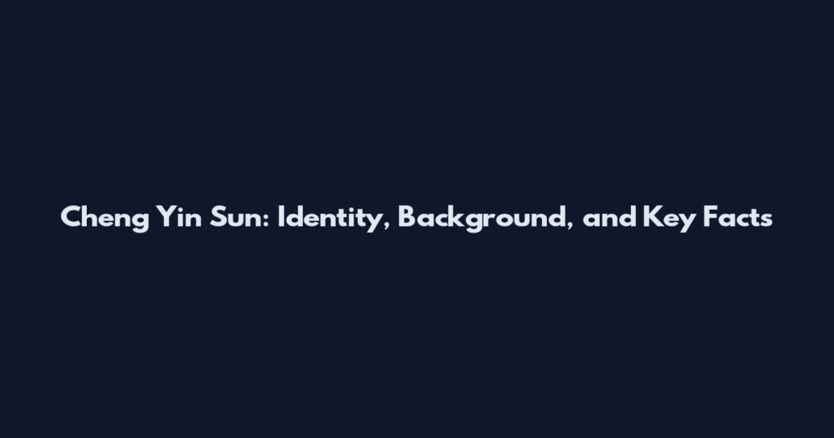 Cheng Yin Sun: Identity, Background, and Key Facts