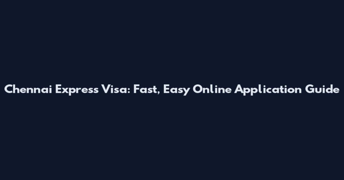 Chennai Express Visa: Fast, Easy Online Application Guide