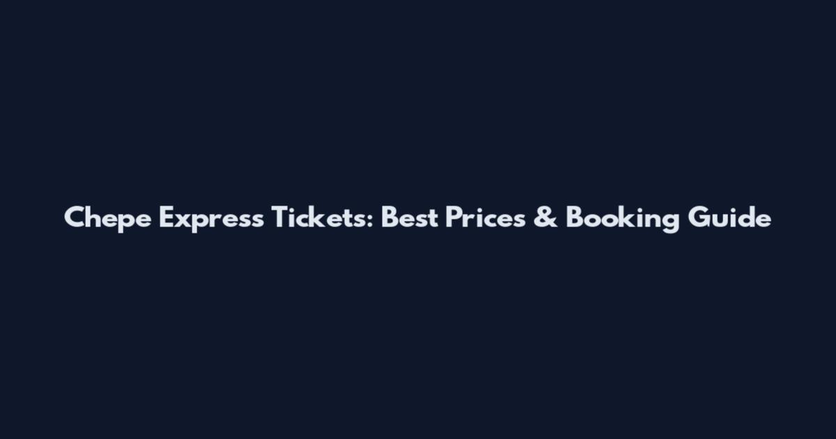 Chepe Express Tickets: Best Prices & Booking Guide