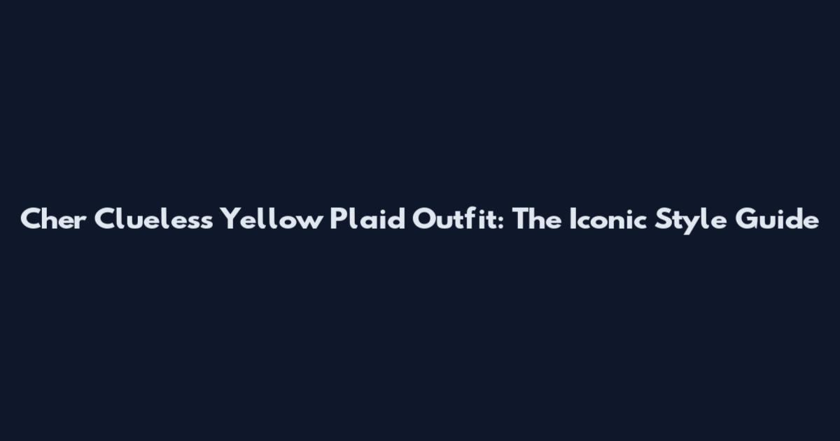 Cher Clueless Yellow Plaid Outfit: The Iconic Style Guide