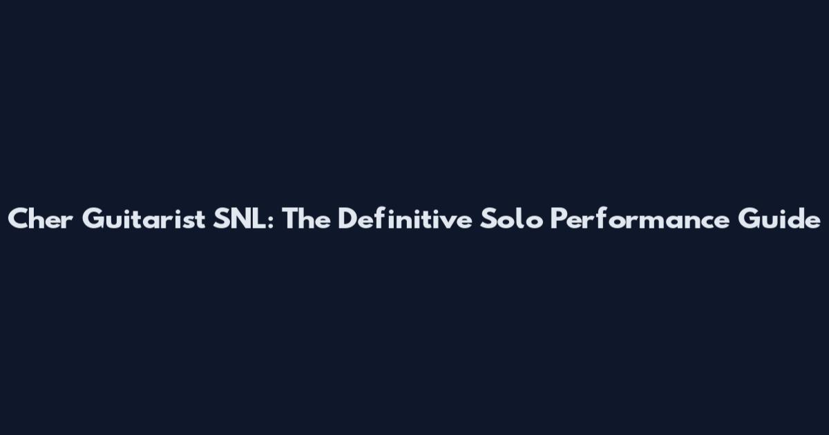 Cher Guitarist SNL: The Definitive Solo Performance Guide