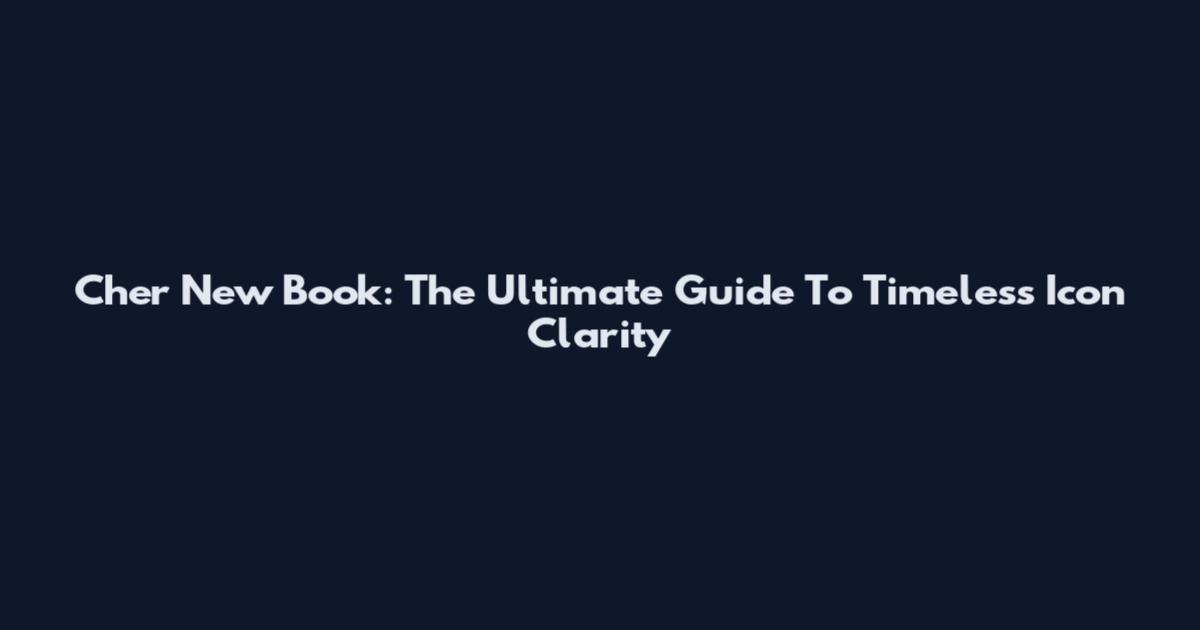 Cher New Book: The Ultimate Guide To Timeless Icon Clarity