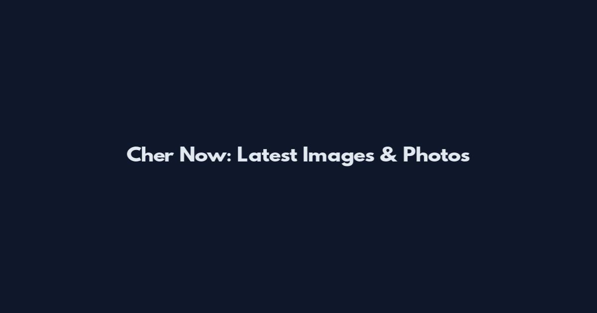 Cher Now: Latest Images & Photos