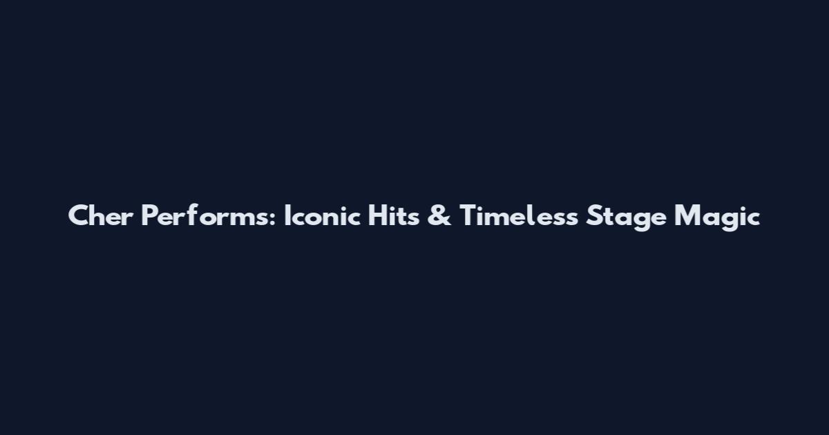 Cher Performs: Iconic Hits & Timeless Stage Magic