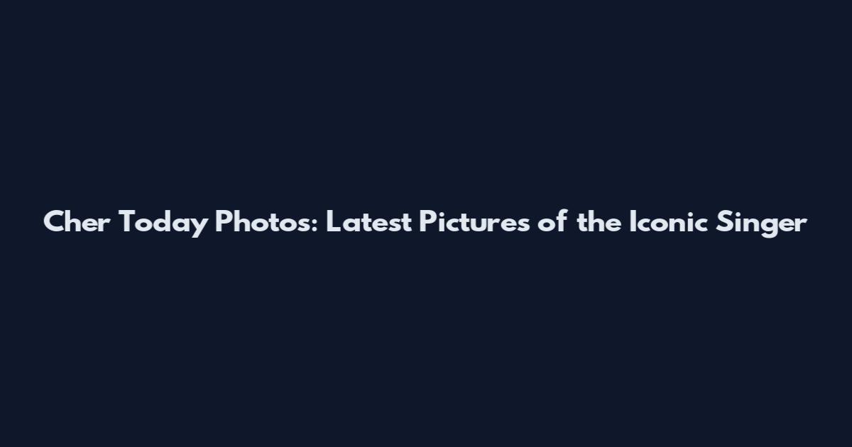 Cher Today Photos: Latest Pictures of the Iconic Singer