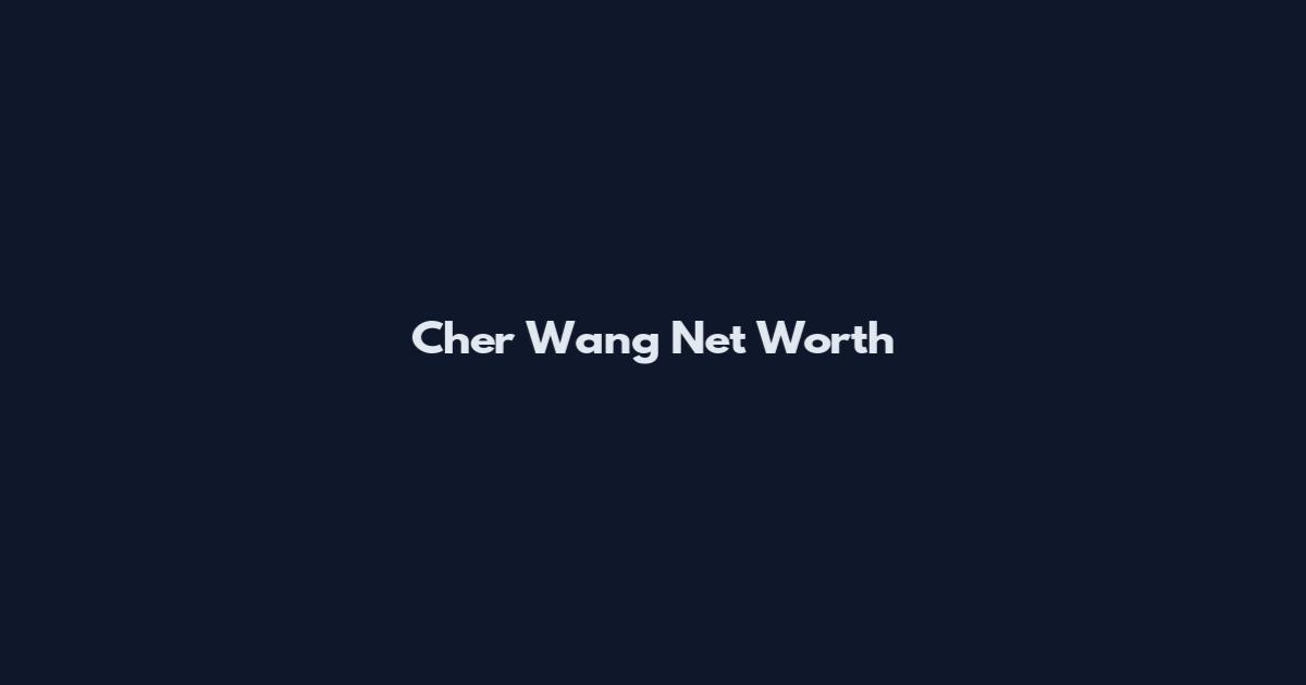 Cher Wang Net Worth