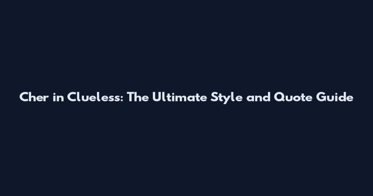 Cher in Clueless: The Ultimate Style and Quote Guide