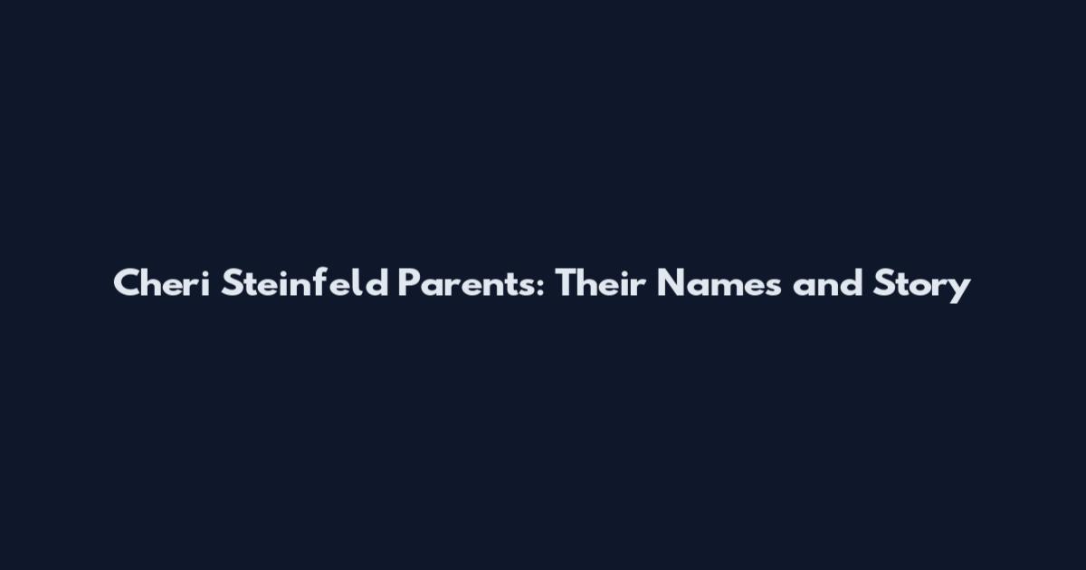 Cheri Steinfeld Parents: Their Names and Story